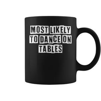 Lovely Funny Cool Sarcastic Most Likely To Dance On Tables Coffee Mug - Thegiftio UK