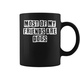 Lovely Funny Cool Sarcastic Most Of My Friends Are Dogs Coffee Mug - Thegiftio UK