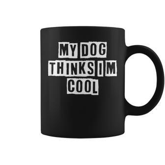 Lovely Funny Cool Sarcastic My Dog Thinks Im Cool Coffee Mug - Thegiftio UK