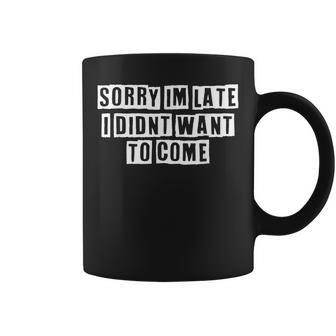 Lovely Funny Cool Sarcastic Sorry Im Late I Didnt Want To Coffee Mug - Thegiftio UK