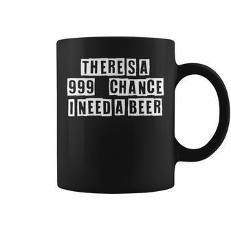 Lovely Funny Cool Sarcastic Theres A 999 Chance I Need A Coffee Mug - Thegiftio UK
