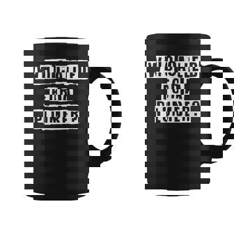 Lovely Funny Cool Sarcastic Who Called For A Plumber Coffee Mug - Thegiftio UK