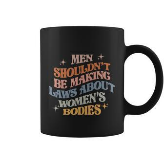 Men Shouldnt Be Making Laws About Bodies Feminist Coffee Mug - Monsterry UK