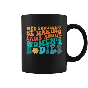 Men Shouldnt Be Making Laws About Womens Bodies Coffee Mug - Monsterry