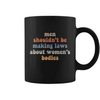 Men Shouldnt Be Making Laws About Womens Bodies Feminist Coffee Mug - Monsterry DE