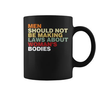 Men Shouldnt Be Making Laws About Womens Bodies Feminist Coffee Mug - Seseable