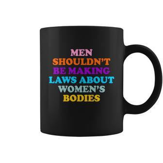 Men Shouldnt Be Making Laws About Womens Bodies Rights Coffee Mug - Monsterry AU