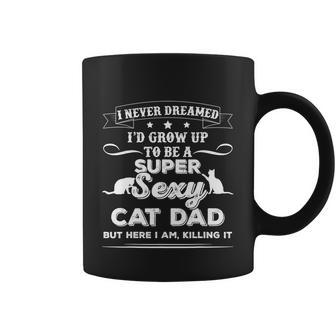 Mens I Never Dreamed Id Grow Up To Be A Sexy Cat Dad Tshirt Coffee Mug - Monsterry