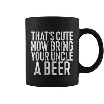 Mens Thats Cute Now Bring Your Uncle A Beer Coffee Mug - Monsterry
