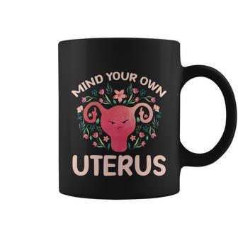 Mind Your Own Uterus No Uterus No Opinion Pro Choice Gift Coffee Mug - Monsterry AU