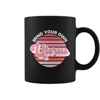 Mind Your Own Uterus Pro Choice Apparel Womens Rights Gift Coffee Mug - Monsterry