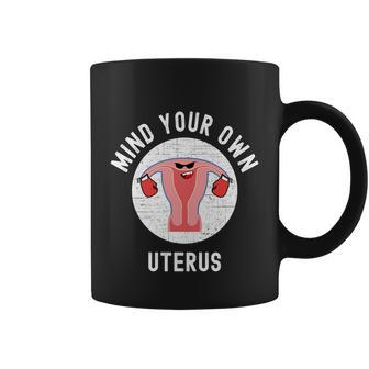 Mind Your Own Uterus Pro Choice Feminism Womens Rights Cool Gift Coffee Mug - Monsterry