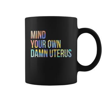 Mind Your Own Uterus Pro Choice Feminist Women Rights Tiedye Gift Coffee Mug - Monsterry AU