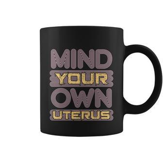 Mind Your Own Uterus Pro Choice Feminist Womens Rights Funny Gift Coffee Mug - Monsterry