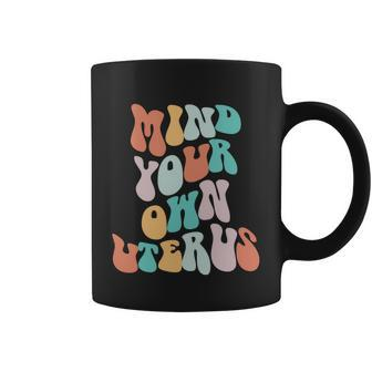 Mind Your Own Uterus Womens Rights Feminist Pro Choice Coffee Mug - Monsterry AU