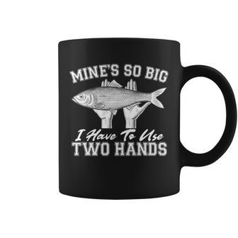Mines So Big I Have To Use Two Hands Fishing Tshirt Coffee Mug - Monsterry DE