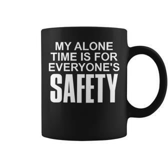 My Alone Time Is For Everyones Safety Coffee Mug - Seseable