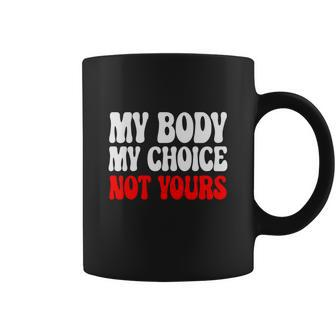 My Body My Choice Not Yours Pro Choice Coffee Mug - Seseable
