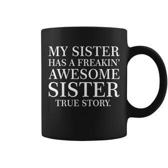 My Sister Has A Freakin Awesome Sister True Story Coffee Mug - Monsterry CA