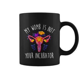 My Womb Is Not Your Incubator Feminist Reproductive Rights Great Gift Coffee Mug - Monsterry