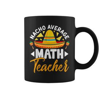 Nacho Average Math Teacher Sombrero Mexican Cinco De Mayo Coffee Mug - Thegiftio UK