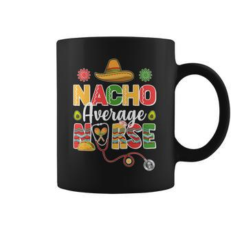 Nacho Average Nurse Cinco De Mayo Coffee Mug - Monsterry