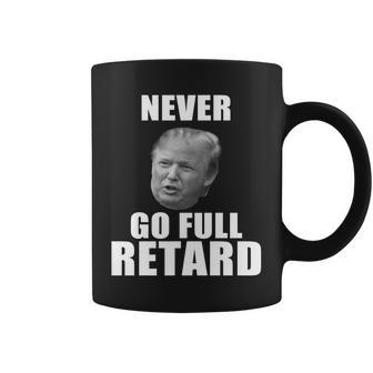 Never Go Full Retard Funny Anti Trump Tshirt Coffee Mug - Monsterry AU