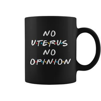 No Uterus No Opinion Feminist Pro Choice Great Gift Coffee Mug - Monsterry CA