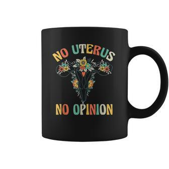 No Uterus No Opinion My Body Choice Mind Your Own Uterus Coffee Mug | Mazezy