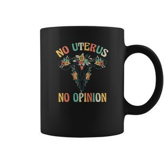 No Uterus No Opinion Pro Choice Flowers Uterus Saying Coffee Mug - Seseable
