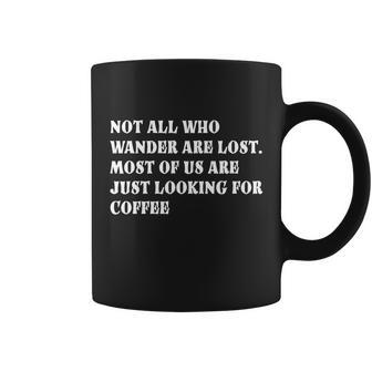 Not All Who Wander Are Lost Coffee Lovers Design Tshirt Coffee Mug - Monsterry