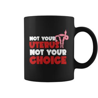 Not Your Uterus Not Your Choice Feminist My Uterus My Choice Womens Rights Pro Coffee Mug - Monsterry AU