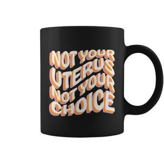 Not Your Uterus Not Your Choice Great Gift Feminist Hippie Progreat Giftchoice C Coffee Mug - Monsterry