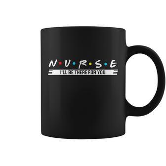 Nurse Be There For You Tshirt Coffee Mug - Monsterry DE