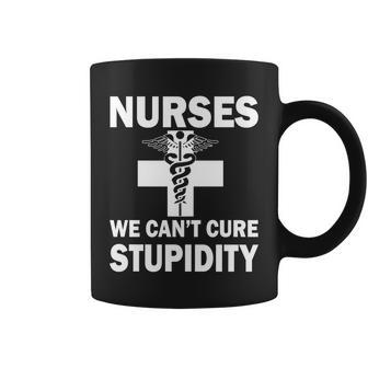 Nurses We Cant Cure Stupidity Tshirt Coffee Mug - Monsterry