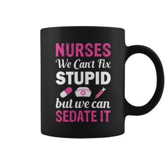 Nurses We Cant Fix Stupid But We Can Sedate It Coffee Mug - Monsterry
