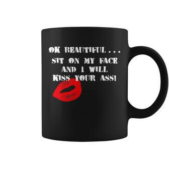 Okay Beautiful Sit On My Face And I Will Kiss Your Ass Coffee Mug - Monsterry