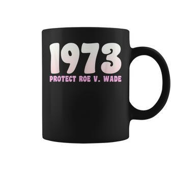 Protect Roe V Wade 1973 Pro Choice Pro Women Rights Coffee Mug - Seseable