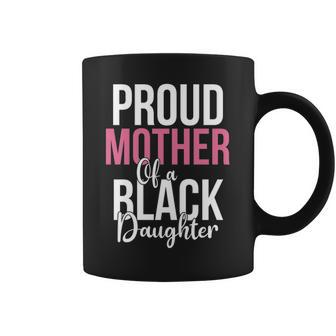 Proud Mother Of A Black Daughter Coffee Mug - Thegiftio UK