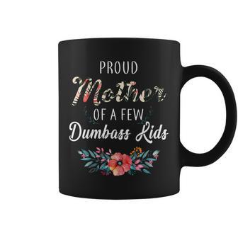 Proud Mother Of A Few Dumbass Kids Floral Tshirt Coffee Mug - Monsterry AU