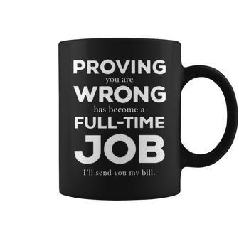 Proving You Are Wrong Has Become A Full Time Job V2 Coffee Mug - Seseable