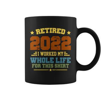 Retired 2022 I Worked My Whole Life For This Shirt Coffee Mug - Monsterry AU
