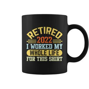 Retired 2022 I Worked My Whole Life For This Shrt Funny Retirement Gift Tshirt Coffee Mug - Monsterry UK