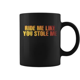 Ride Me Like You Stole Me Tshirt Coffee Mug - Monsterry