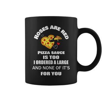 Roses Are Red Pizza Sauce Is Too I Ordered A Large And None Of Its For You Coffee Mug - Seseable