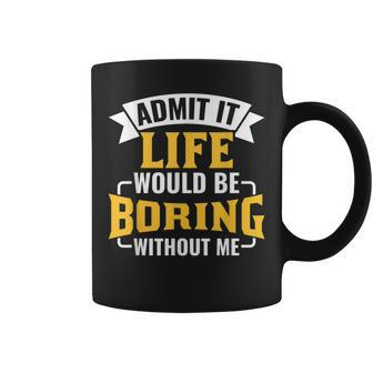 Sarcasm Saying Admit It Life Would Be Boring Without Me Coffee Mug - Thegiftio UK