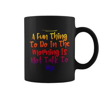 Sarcastic A Fun Thing To Do In The Morning Is Not Talk To Me Gift Graphic Design Printed Casual Daily Basic Coffee Mug