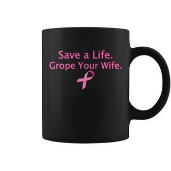 Save A Life Grope Your Wife Breast Cancer Tshirt Coffee Mug - Monsterry AU