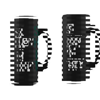 So Happy Im Thirty 30 Years Old Bday Funny 30Th Birthday Coffee Mug - Thegiftio UK