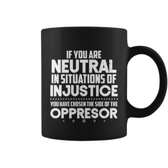 Social Justice If You Are Neutral In Situations Of Injustice Meaningful Gift Coffee Mug - Monsterry